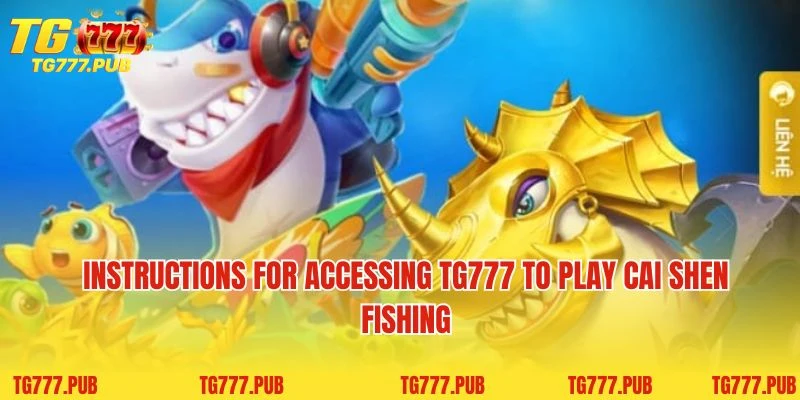 Instructions for accessing TG777 to play Cai Shen Fishing