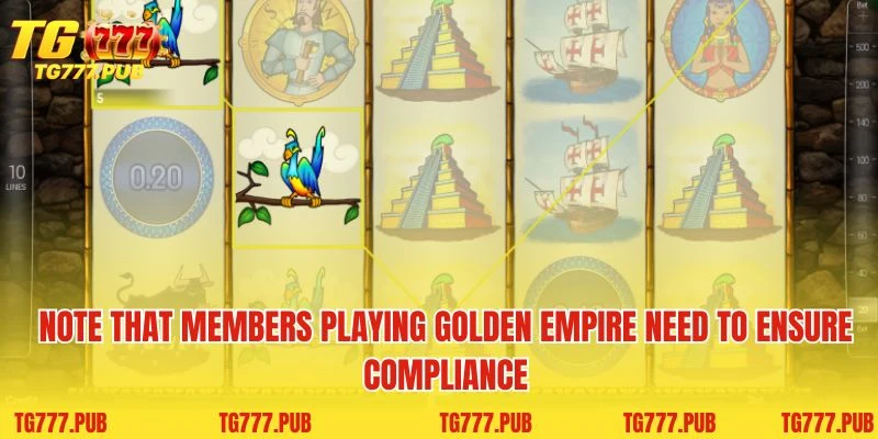 Note that members playing Golden Empire need to ensure compliance