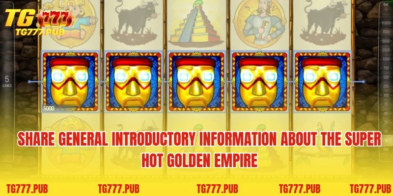 Share general introductory information about the super hot Golden Empire