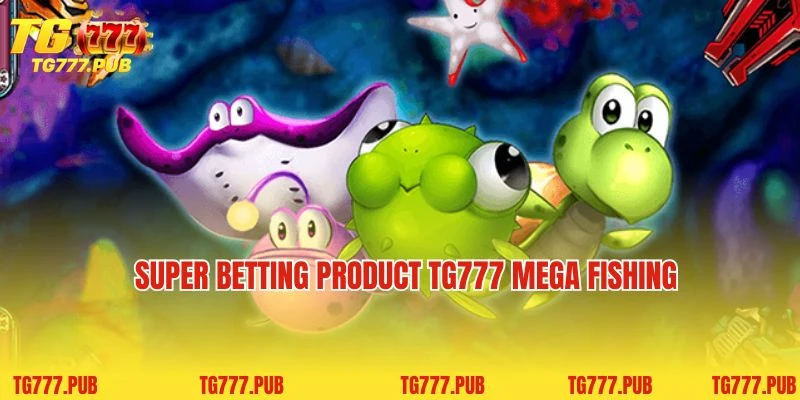 Super betting product TG777 Mega Fishing