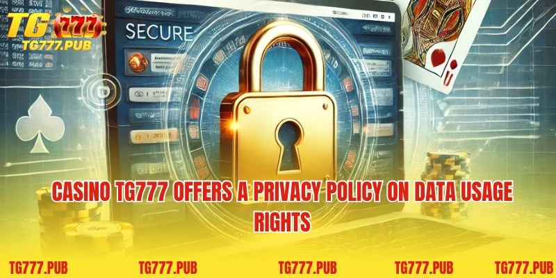 Casino TG777 offers a Privacy Policy on data usage rights