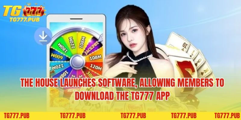 The house launches software, allowing members to download the TG777 app to their devices