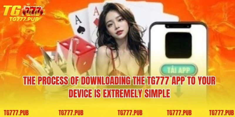 The process of downloading the TG777 app to your device is extremely simple