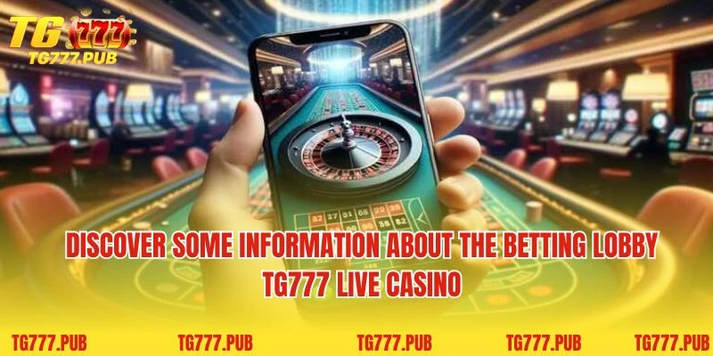 Discover some information about the betting lobby TG777 Live Casino