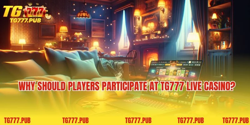 Why should players participate at TG777 Live Casino?