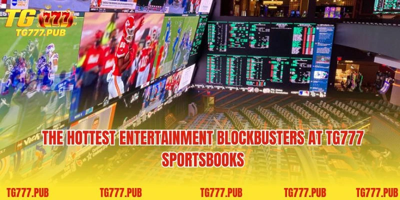 The hottest entertainment blockbusters at TG777 Sportbooks