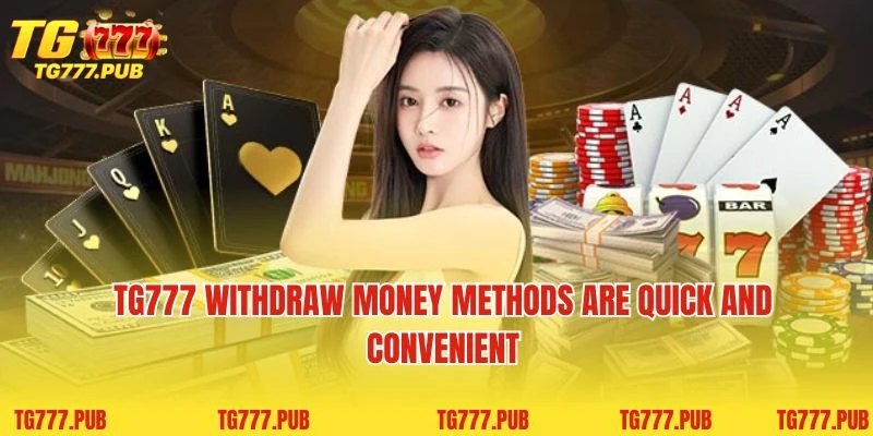 TG777 withdraw money methods are quick and convenient